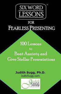 Cover image for Six-Word Lessons for Fearless Presenting: 100 Lessons to Beat Anxiety and Give Stellar Presentations
