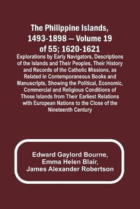 Cover image for The Philippine Islands, 1493-1898 - Volume 19 of 55; 1620-1621; Explorations by Early Navigators, Descriptions of the Islands and Their Peoples, Their History and Records of the Catholic Missions, as Related in Contemporaneous Books and Manuscripts, Showing th