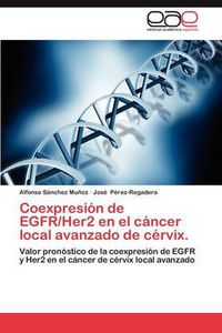 Cover image for Coexpresion de Egfr/Her2 En El Cancer Local Avanzado de Cervix.