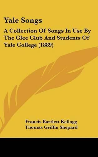 Cover image for Yale Songs: A Collection of Songs in Use by the Glee Club and Students of Yale College (1889)