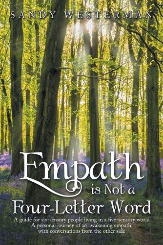 Cover image for Empath Is Not a Four-Letter Word: A Guide for Six-Sensory People Living in a Five-Sensory World a Personal Journey of an Awakening Empath, with Conversations from the Other Side