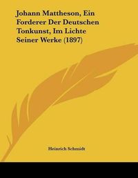 Cover image for Johann Mattheson, Ein Forderer Der Deutschen Tonkunst, Im Lichte Seiner Werke (1897)