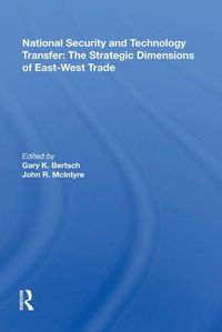 Cover image for National Security and Technology Transfer: The Strategic Dimensions of East-West Trade: The Strategic Dimensions Of East-west Trade