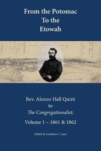 Cover image for From the Potomac to the Etowah: The Letters of Rev. Alonzo Hall Quint to The Congregationalist; Volume 1 - 1861 & 1862