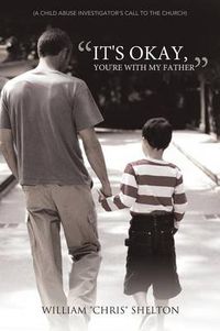 Cover image for It's Okay, You're With My Father: (A Child Abuse Investigator's Call to the Church)