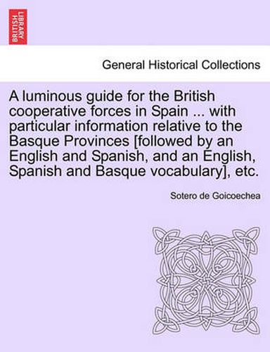 Cover image for A Luminous Guide for the British Cooperative Forces in Spain ... with Particular Information Relative to the Basque Provinces [Followed by an English and Spanish, and an English, Spanish and Basque Vocabulary], Etc.