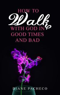 Cover image for How to Walk with God in Good Times and Bad