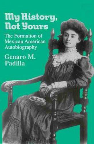 Cover image for My History, Not Yours: Formation of Mexican American Autobiography