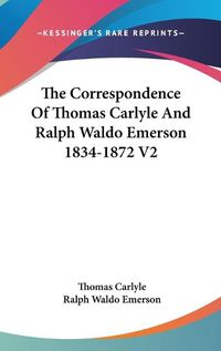 Cover image for The Correspondence of Thomas Carlyle and Ralph Waldo Emerson 1834-1872 V2