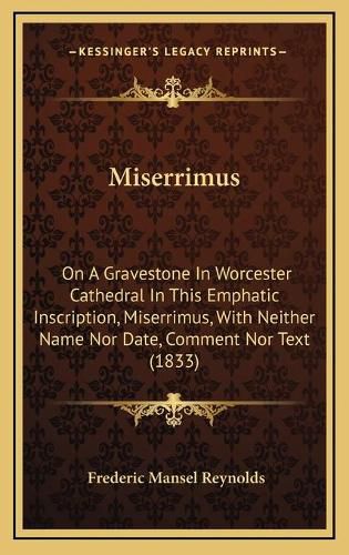 Miserrimus: On a Gravestone in Worcester Cathedral in This Emphatic Inscription, Miserrimus, with Neither Name Nor Date, Comment Nor Text (1833)