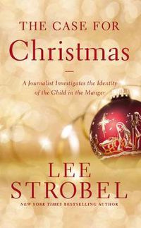 Cover image for The Case for Christmas: A Journalist Investigates the Identity of the Child in the Manger