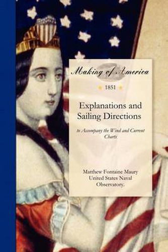 Explanations and Sailing Directions: To Accompany the Wind and Current Charts. Approved by Commodore Lewis Warrington, Chief of the Bureau of Ordnance and Hydrography; And Pub. by Authority of Hon. William A. Graham, Secretary of the Navy.