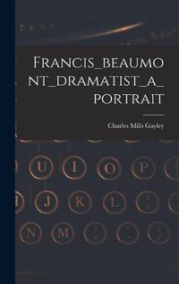 Cover image for Francis_beaumont_dramatist_a_portrait