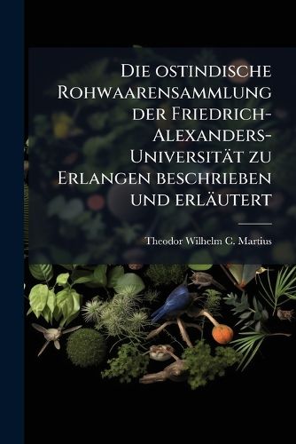 Cover image for Die Ostindische Rohwaarensammlung Der Friedrich-Alexanders-Universitt Zu Erlangen Beschrieben Und Erlutert