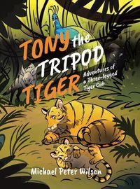 Cover image for Tony the Tripod Tiger: Adventures of a Three-legged Tiger Cub