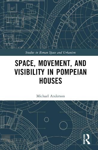Cover image for Space, Movement, and Visibility in Pompeian Houses