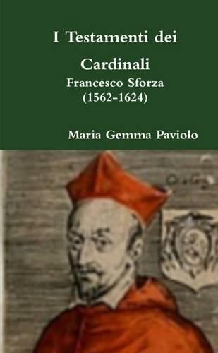 I Testamenti Dei Cardinali: Francesco Sforza (1562-1624)