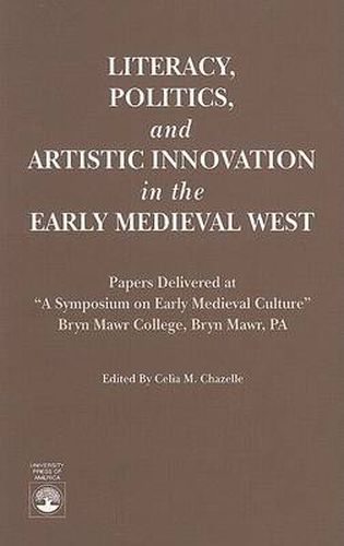 Literacy, Politics, and Artistic Innovation in the Early Medieval West: Papers Delivered at A Symposium on Early Medieval Culture, Bryn Mawr, PA