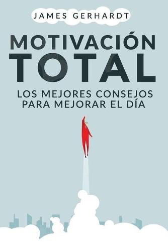 Motivacion Total: Los Mejores Consejos para Mejorar el Dia