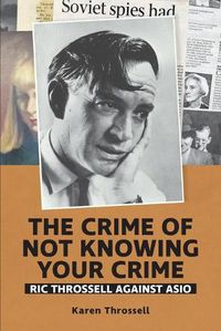 Cover image for The crime of not knowing your crime: Ric Throssell against ASIO