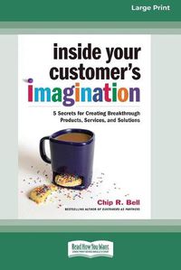 Cover image for Inside Your Customer's Imagination: 5 Secrets for Creating Breakthrough Products, Services, and Solutions (16pt Large Print Edition)