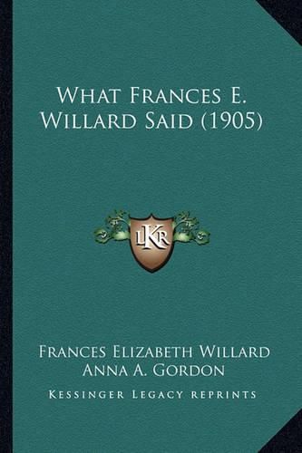 What Frances E. Willard Said (1905)