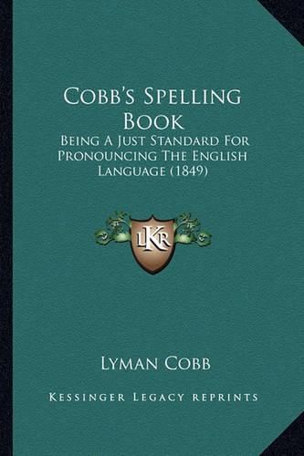 Cobb's Spelling Book: Being a Just Standard for Pronouncing the English Language (1849)