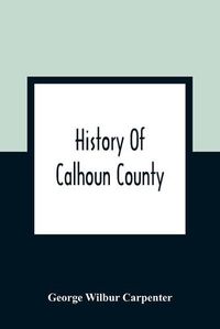 Cover image for History Of Calhoun County