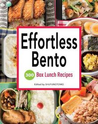 Cover image for Effortless Bento: 300 Box Lunch Recipes