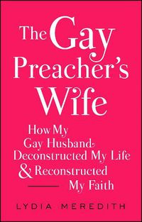 Cover image for The Gay Preacher's Wife: How My Gay Husband Deconstructed My Life and Reconstructed My Faith