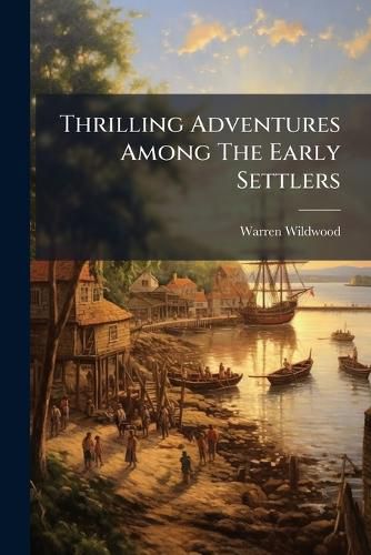 Cover image for Thrilling Adventures Among The Early Settlers