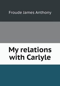 Cover image for My relations with Carlyle