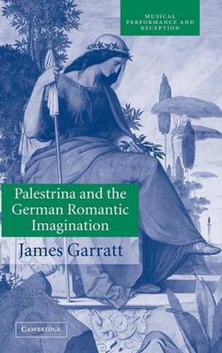 Cover image for Palestrina and the German Romantic Imagination: Interpreting Historicism in Nineteenth-Century Music