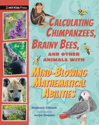 Cover image for Calculating Chimpanzees, Brainy Bees, and Other Animals with Mind-Blowing Mathematical Abilities