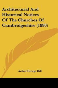 Cover image for Architectural and Historical Notices of the Churches of Cambridgeshire (1880)