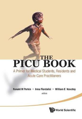 Cover image for Picu Book, The: A Primer For Medical Students, Residents And Acute Care Practitioners