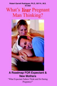 Cover image for What's Your Pregnant Man Thinking?: A Roadmap FOR Expectant & New Mothers