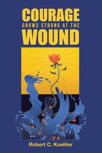 Cover image for Courage Grows Strong at the Wound