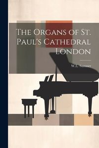Cover image for The Organs of St. Paul's Cathedral London