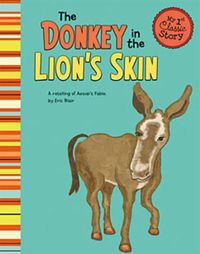 Cover image for Donkey in the Lions Skin: a Retelling of Aesops Fable (My First Classic Story)