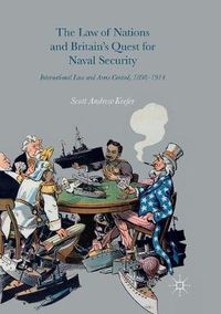 Cover image for The Law of Nations and Britain's Quest for Naval Security: International Law and Arms Control, 1898-1914