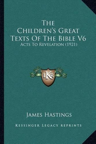 Cover image for The Children's Great Texts of the Bible V6: Acts to Revelation (1921)