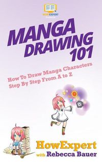 Cover image for Manga Drawing 101: How To Draw Manga Characters Step By Step From A to Z