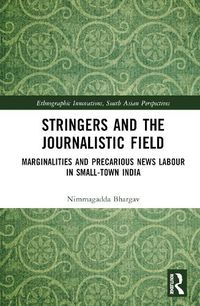 Cover image for Stringers and the Journalistic Field: Marginalities and Precarious News Labour in Small-town India