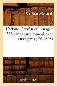 Cover image for L'Affaire Dreyfus Et l'Image: 266 Caricatures Francaises Et Etrangeres (Ed.1898)