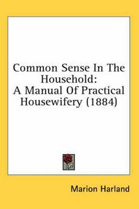 Cover image for Common Sense in the Household: A Manual of Practical Housewifery (1884)