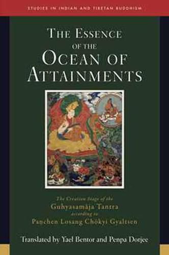 Cover image for The Essence of the Ocean of Attainments: The Creation Stage of the Guhyasamaja Tantra according to Pachen Losang Chokyi Gyaltsen. Volume 21
