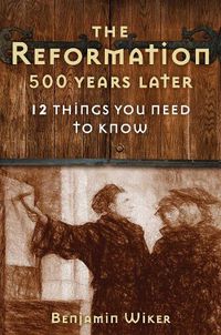 Cover image for The Reformation 500 Years Later: 12 Things You Need to Know