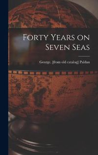 Cover image for Forty Years on Seven Seas