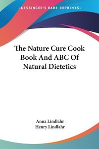 Cover image for The Nature Cure Cook Book and ABC of Natural Dietetics